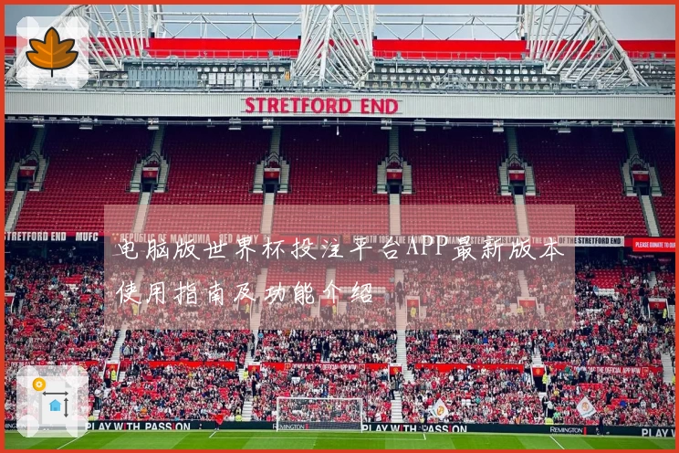 电脑版世界杯投注平台APP最新版本使用指南及功能介绍